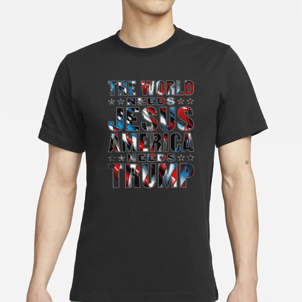 The World Needs Jesus America Needs Trump T-Shirt