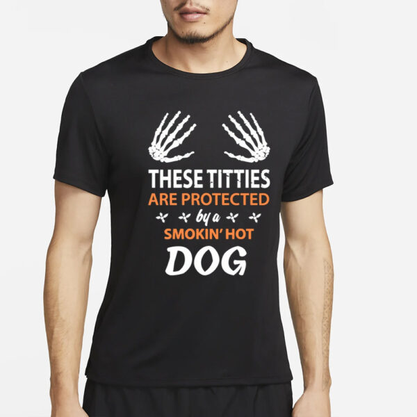 These Titties Are Protected By A Smokin' Hot Dog T Shirt3