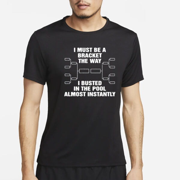 Top I Must Be A Bracket The Way I Busted In The Pool Almost Instantly Funny T-Shirt2