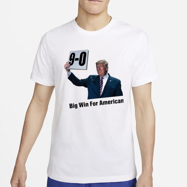 Trump On 9-0 Big Win For American T-Shirt2