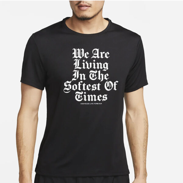 We Are Living In The Softest Of Times T-Shirt2