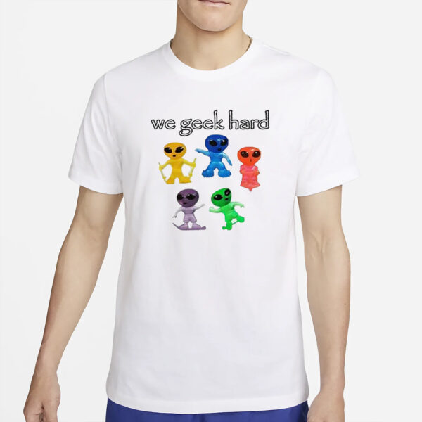 We Geek Hard Cringey T-Shirt4