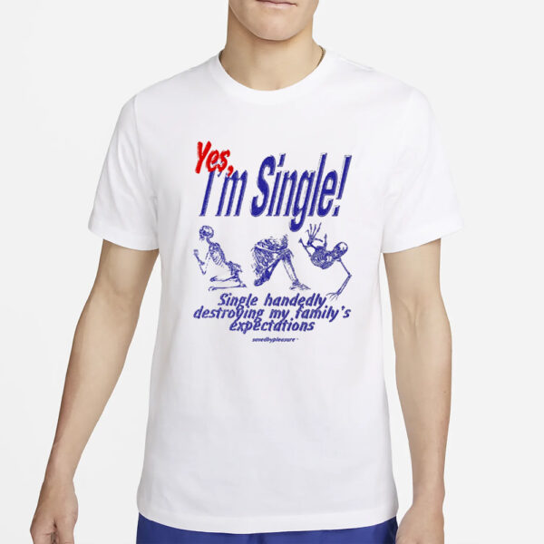 Yes I'm Single Single Handedly Destroying My Family's Expectations T-Shirt4