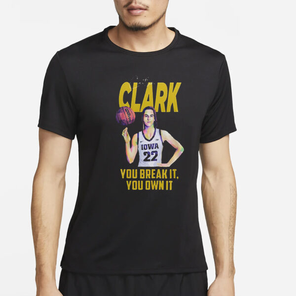 You Break It You Own It Caitlin Clark T-Shirt4