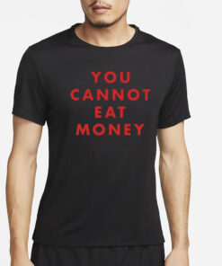 You Cannot Eat Money T-Shirt2