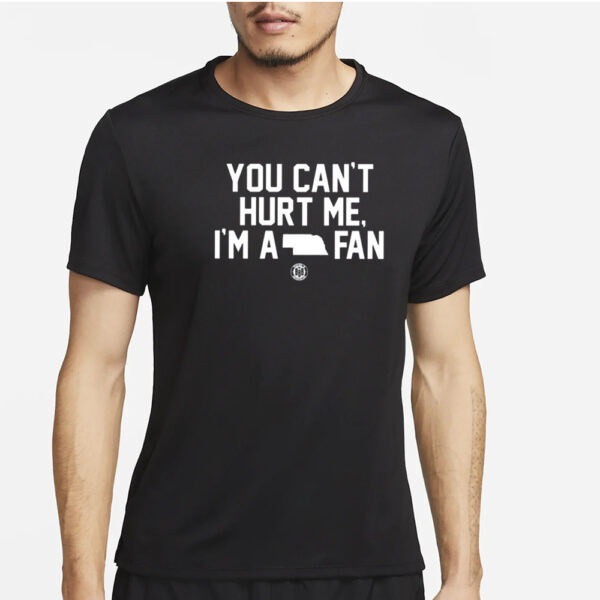 You Can’t Hurt Me I’m A Fan T-Shirt4