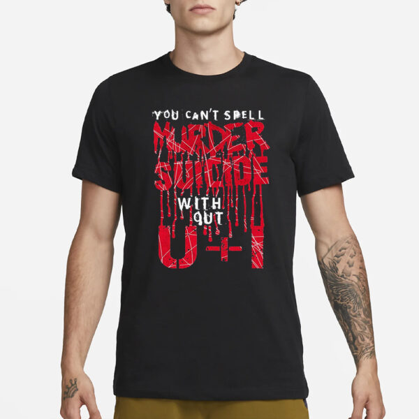 You can’t spell murder suicide without u+I T-Shirt1