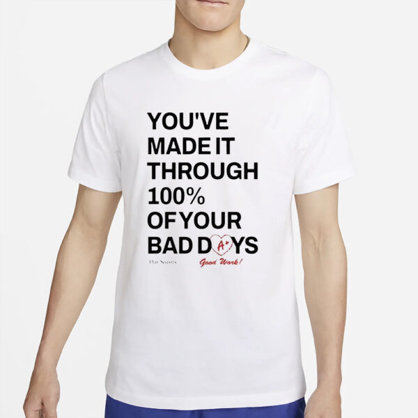 You’ve Made It Through 100% Of Your Bad Days T-Shirt4