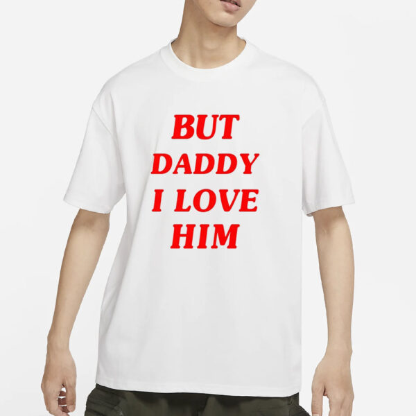 But Daddy I Love Him T-Shirt