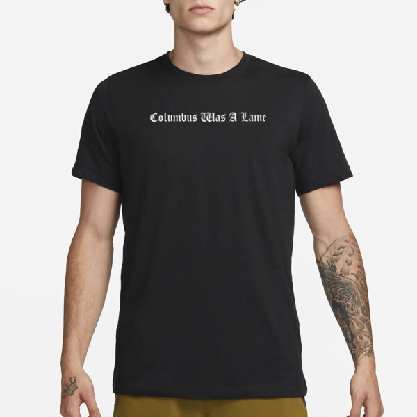 Columbus Was A Lame T-Shirt3