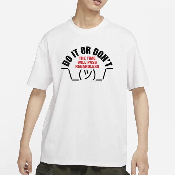 Do It Or Don't The Time Will Pass Regardless T-Shirt2