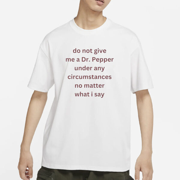 Do Not Give Me Dr. Pepper T-Shirts