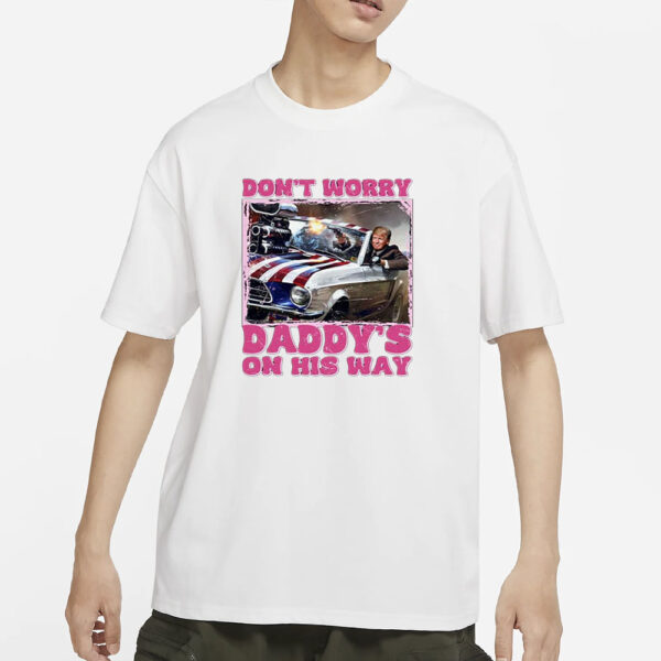 Don’t Worry Daddy’s On His Way Trump T-Shirts