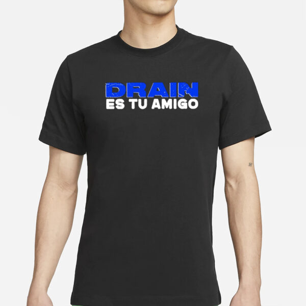 Drain Es Tu Amigo T-Shirt