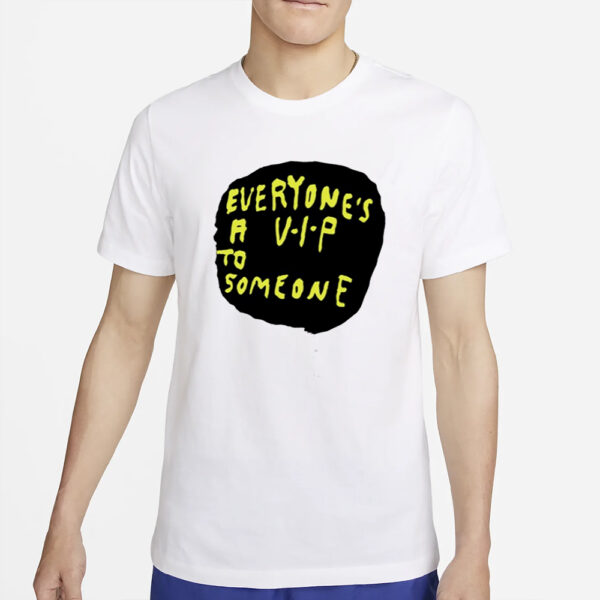 Everyone's A V.I.P To Someone T-Shirt4