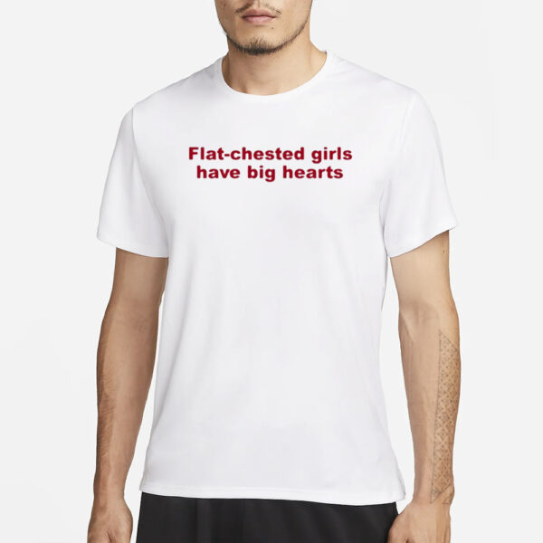 Flat Chested Girls Have Big Hearts T-Shirt5