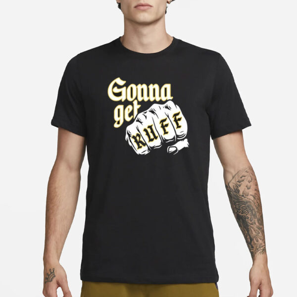 Gonna Get Ruff T-Shirt3