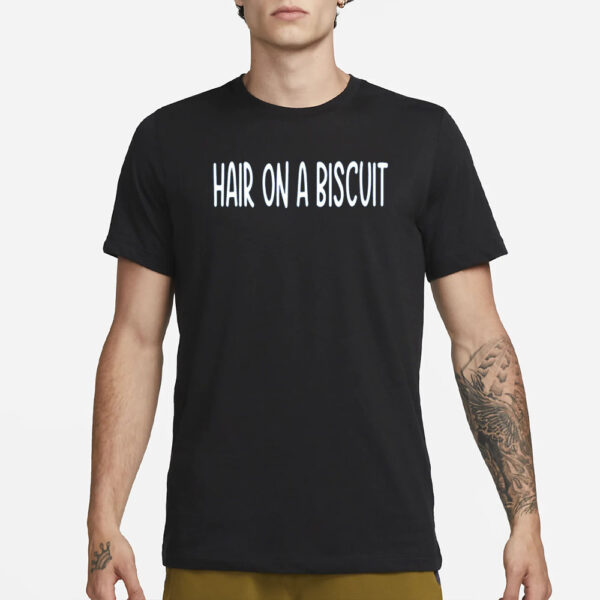 Hair On A Biscuit T-Shirt1