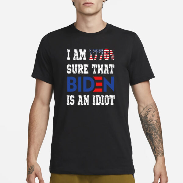 I Am 1776% Sure That Biden Is An Idiot T-Shirt1