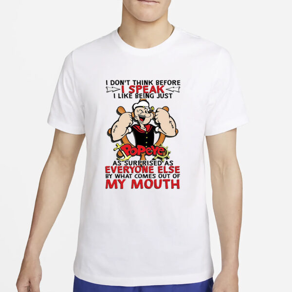 I Don’t Think Before I Speak I Like Being Just Popeye As Surprised As Everyone Else By What Comes Out Of My Mouth T-Shirt2