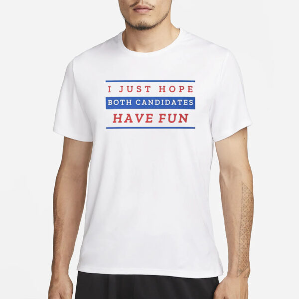 I Just Hope Both Candidates Have Fun T-Shirt1