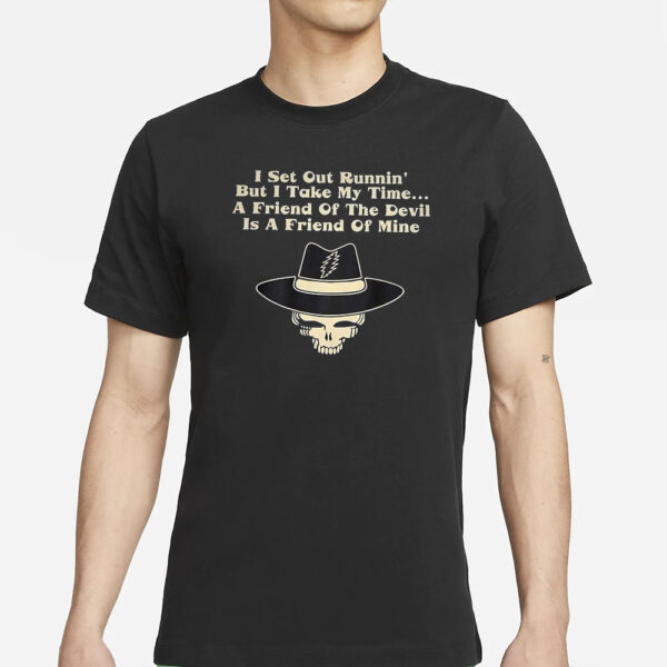 I Set Out Runnin’ But I Take My Time A Friend Of The Devil Is A Friend Of Mine T-Shirts