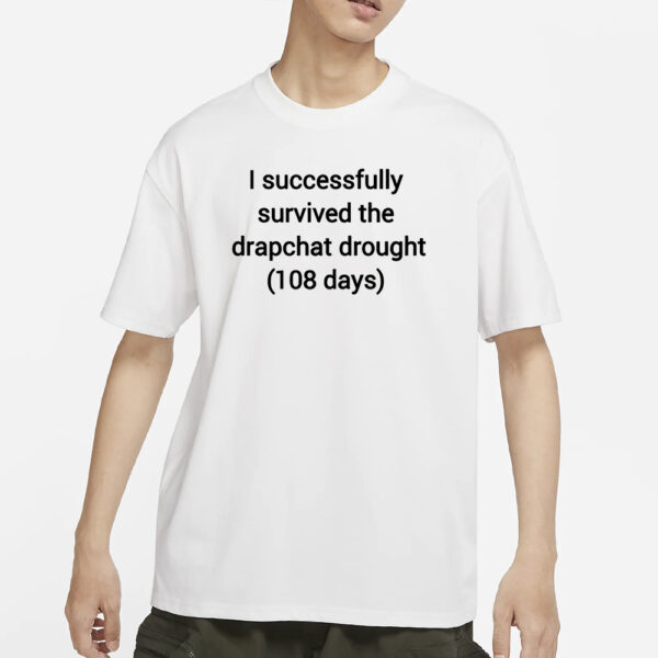 I Succcessfully Survived The Drapchat Drought 180 Days T-Shirt