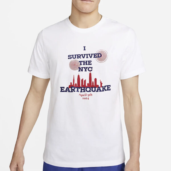 I Survived The NYC Earthquake April 5th 2024 T-Shirt5