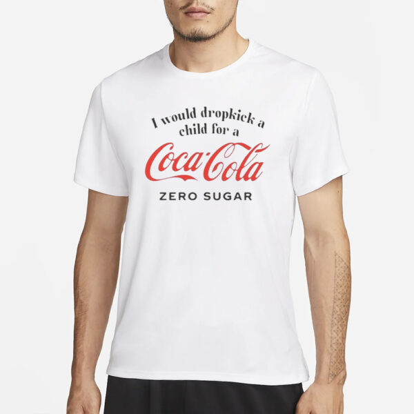 I Would Dropkick A Child For A Coke Zero Sugar T-Shirt3