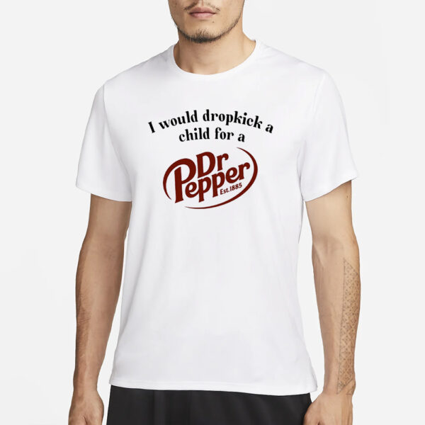 I Would Dropkick A Child For A Dr. Pepper T-Shirt1