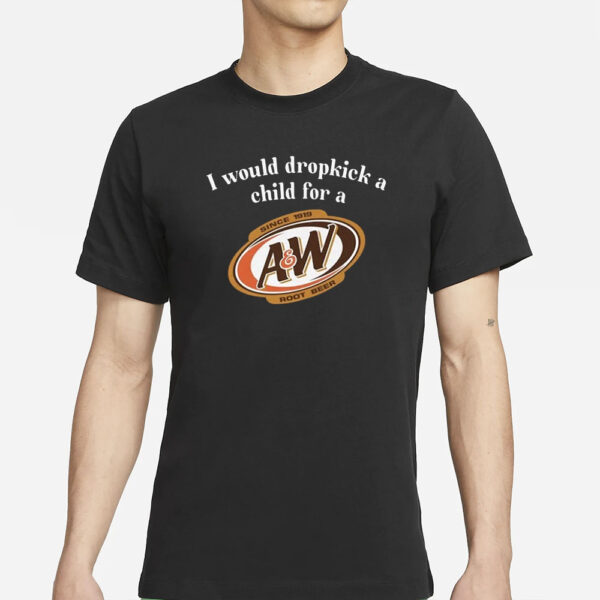 I Would Dropkick A Child For A&W Root Beer T-Shirt