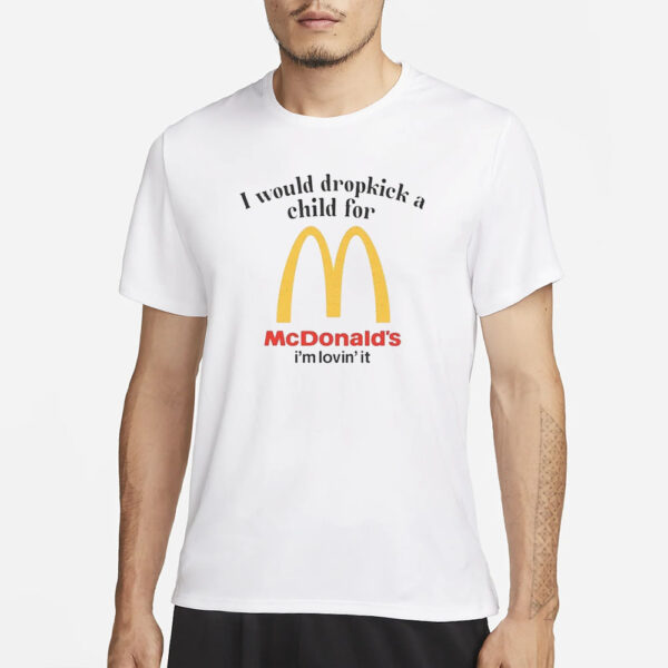 I Would Dropkick A Child For McD's T-Shirt1