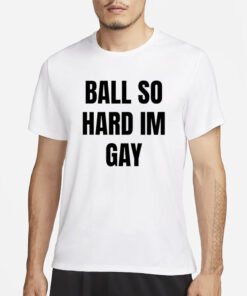 Ifailforlikes Ball So Hard I’M Gay T-Shirt1