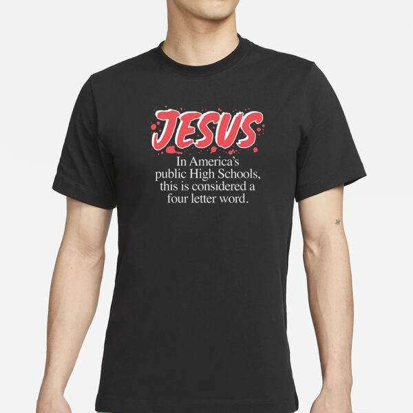 Jesus In America's Public High Schools, This Is Considered A Four Letter Word T-Shirts