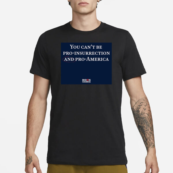 Joe Biden You Can't Be Pro-Insurrection And Pro-America T-Shirt1