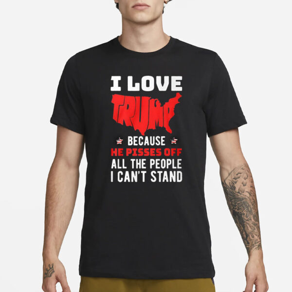 Kid Rock I Love Trump Because He Pisses Off All The People I Can’t Stand T-Shirt1