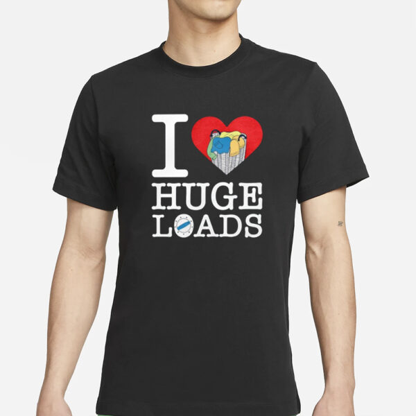 Middleclassfancy I Love Huge Loads T-Shirt