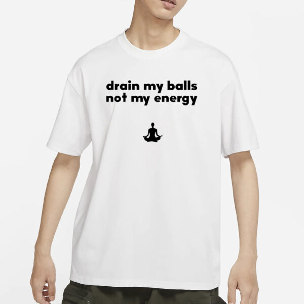 Monkieboy99 Drain My Balls Not My Energy T-Shirt