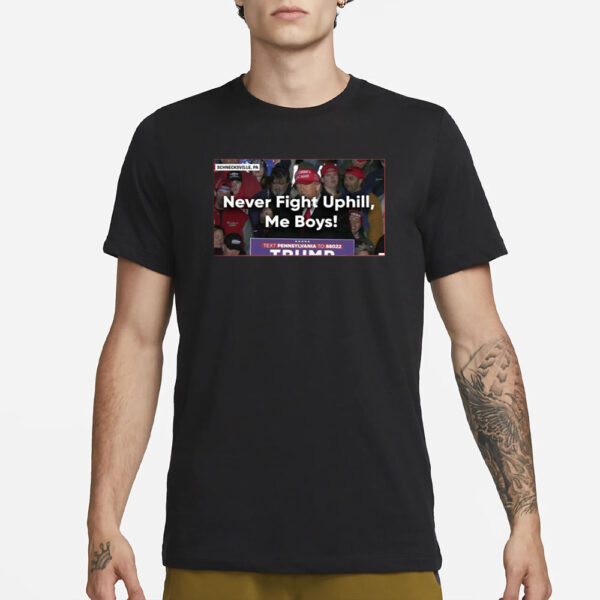 Never Fight Uphill Me Boys Trump T-Shirt1