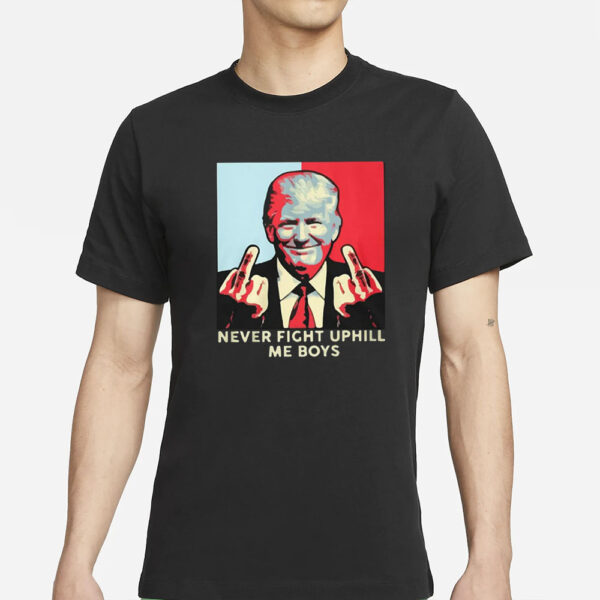 Never Fight Uphill Me Boys Trump T-Shirts