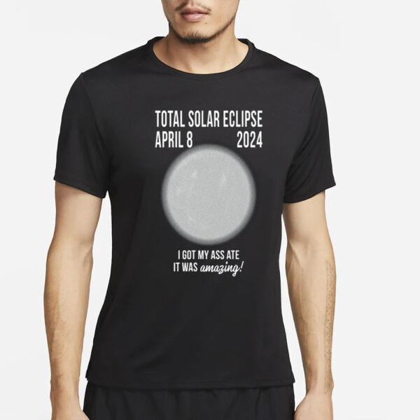 Old School Hats Total Solar Eclipse April 8 2024 I Got My Ass Ate It Was Amazing T-Shirt5