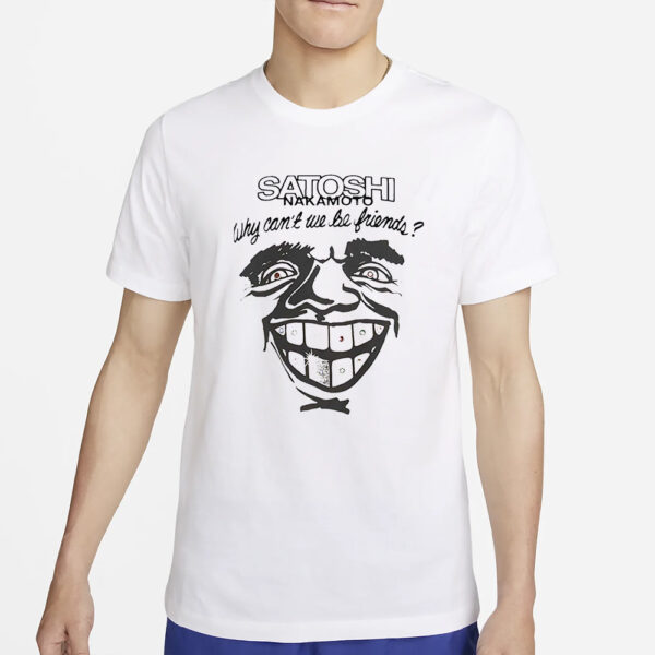 Satoshi Nakamoto Why Can’t We Be Friends T-Shirt7