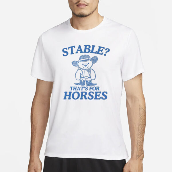 Stable Thats For Horses T-Shirt1