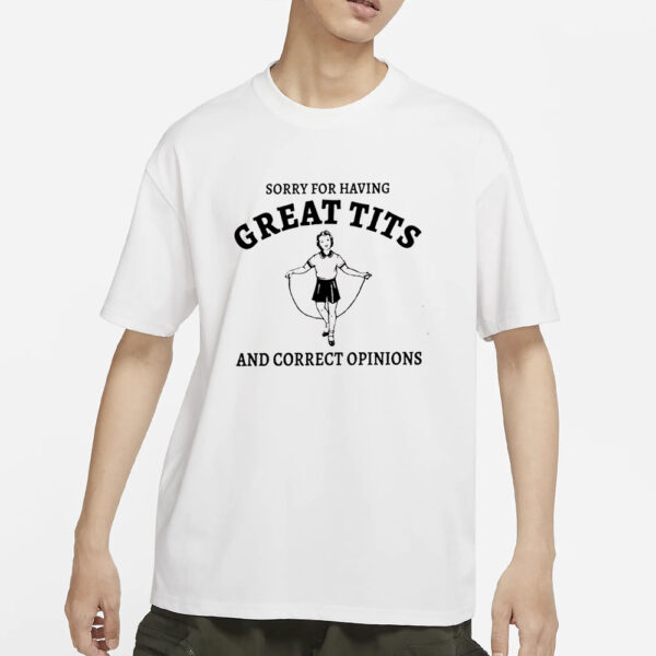 Sydney Sweeney Sorry For Having Great Tits And Correct Opinions T-Shirts