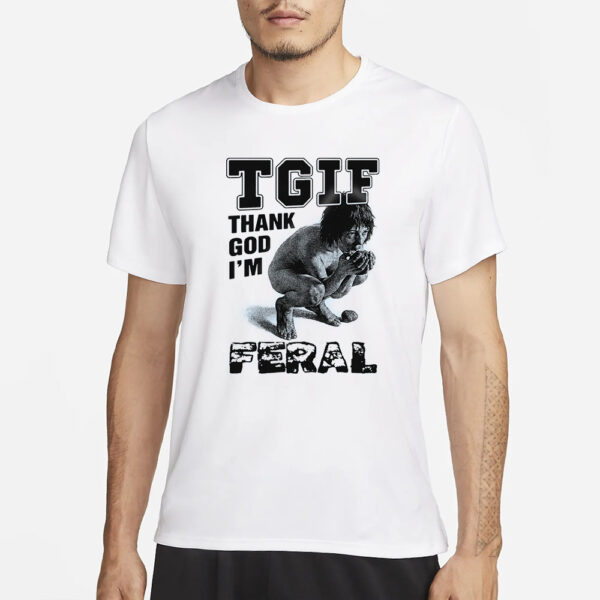 TGIF Thank God I'm Feral T-Shirt1