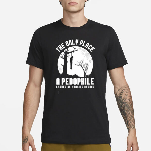 The Only Place A Pedophile Should Be Hanging Around T-Shirt1