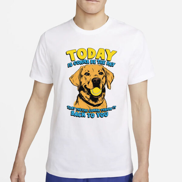 Today Is Gonna Be The Day That They're Gonna Throw It Back To You T-Shirts