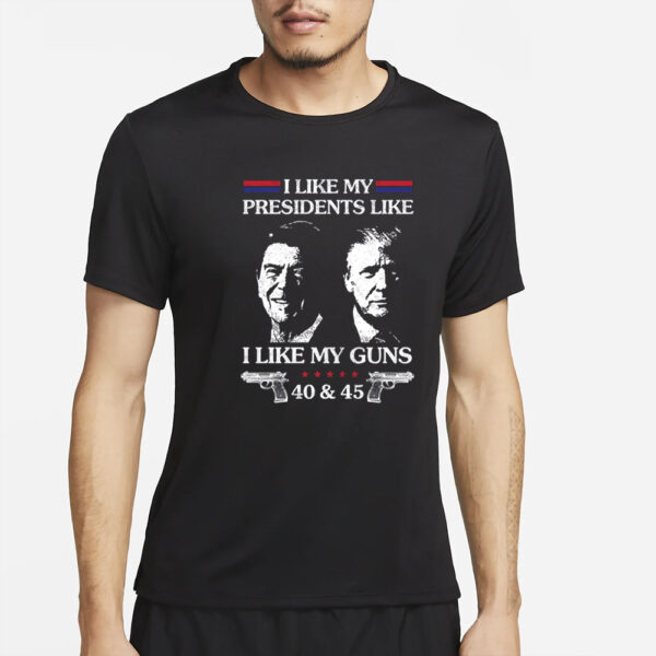 Trump I Like My Presidents Like I Like My G uns 40 And 45 T-Shirt2