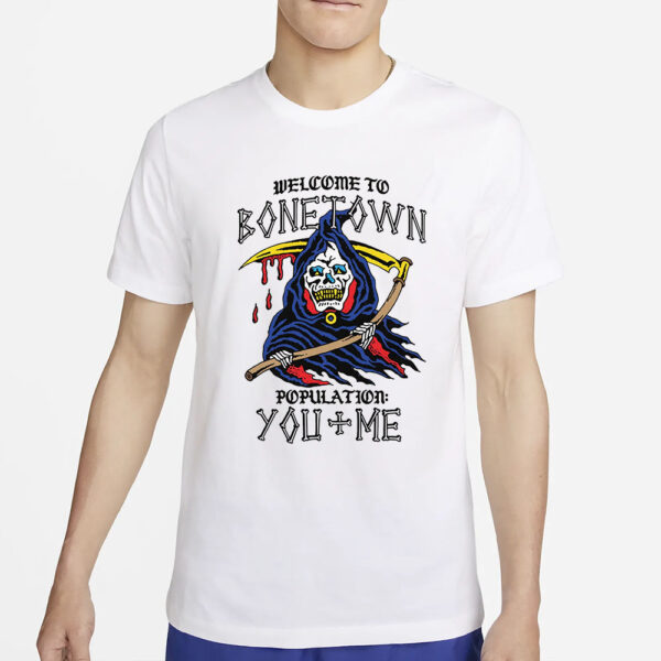 Welcome To Bonetown Population You + Me T-Shirts