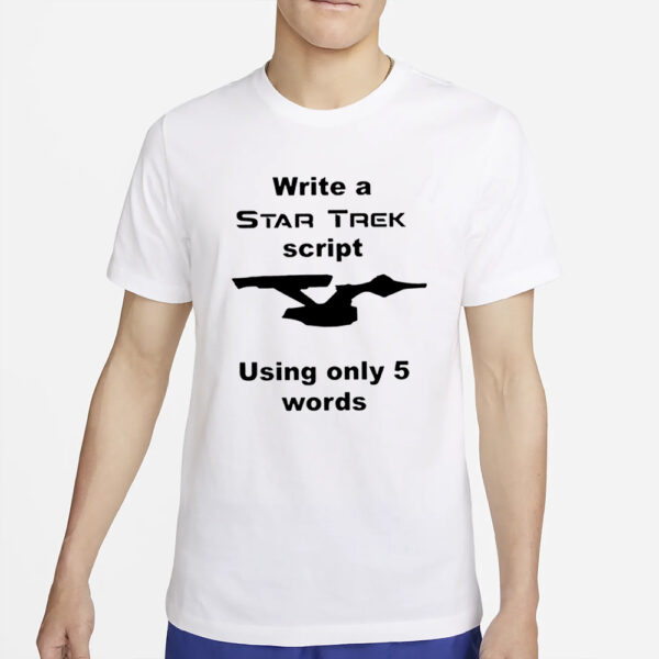 Write A Star Trek Script Using Only 5 Words T-Shirt4